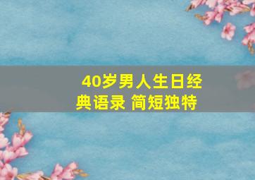 40岁男人生日经典语录 简短独特